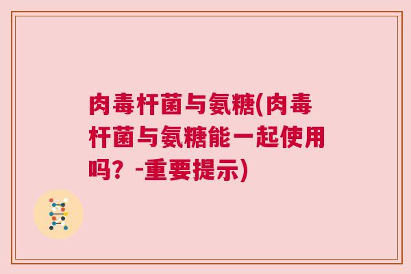 肉毒杆菌与氨糖(肉毒杆菌与氨糖能一起使用吗?-重要提示)