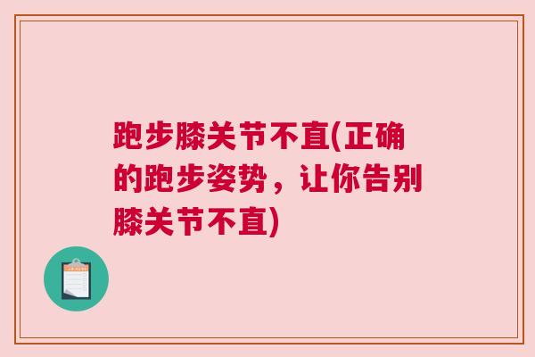 跑步膝关节不直(正确的跑步姿势,让你告别膝关节不直)
