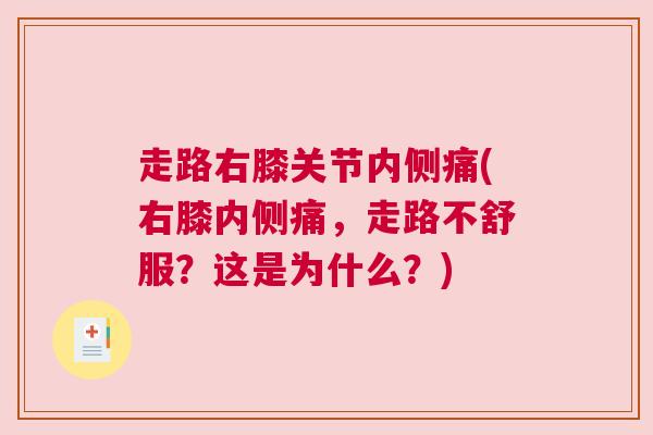 走路右膝关节内侧痛(右膝内侧痛，走路不舒服？这是为什么？)