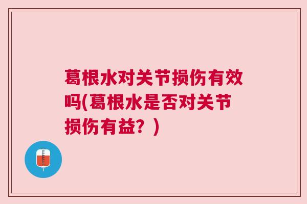 葛根水对关节损伤有效吗(葛根水是否对关节损伤有益？)