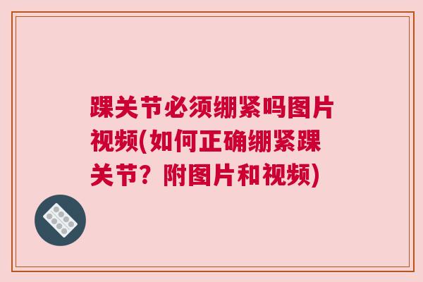 踝关节必须绷紧吗图片视频(如何正确绷紧踝关节?附图片和视频)