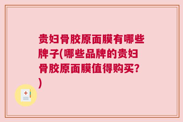 贵妇骨胶原面膜有哪些牌子(哪些品牌的贵妇骨胶原面膜值得购买?)
