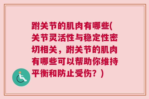 跗关节的肌肉有哪些(关节灵活性与稳定性密切相关,跗关节的肌肉有哪些可以帮助你维持平衡和防止受伤?)