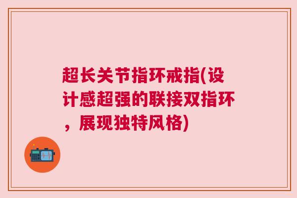 超长关节指环戒指(设计感超强的联接双指环,展现独特风格)