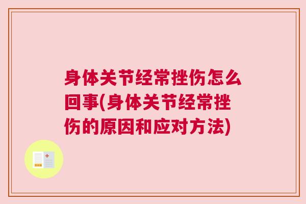身体关节经常挫伤怎么回事(身体关节经常挫伤的原因和应对方法)