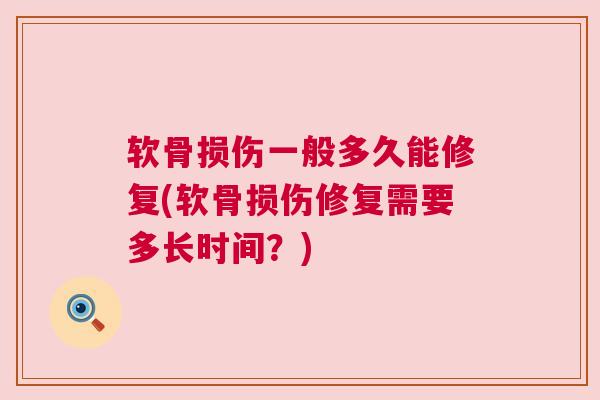软骨损伤一般多久能修复(软骨损伤修复需要多长时间?) 软骨损伤一般多久能修复(软骨损伤修复需要多长时间?)
