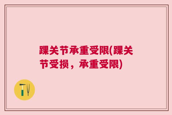 踝关节承重受限(踝关节受损,承重受限)