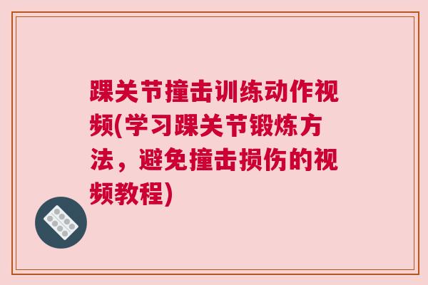 踝关节撞击训练动作视频(学习踝关节锻炼方法，避免撞击损伤的视频教程)