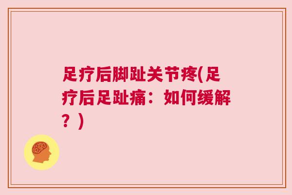 足疗后脚趾关节疼(足疗后足趾痛:如何缓解?) 足疗后脚趾关节疼(足疗后足趾痛:如何缓解?)