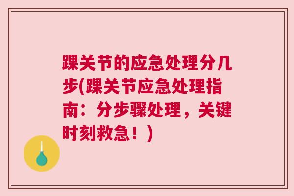 踝关节的应急处理分几步(踝关节应急处理指南:分步骤处理,关键时刻救急!) 踝关节的应急处理分几步(踝关节应急处理指南:分步骤处理,关键时刻救急!)