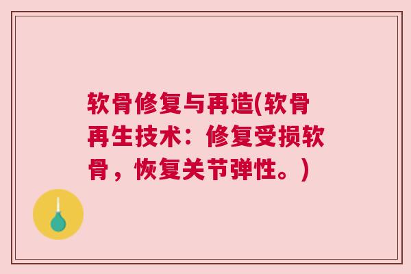 软骨修复与再造(软骨再生技术:修复受损软骨,恢复关节弹性。) 软骨修复与再造(软骨再生技术:修复受损软骨,恢复关节弹性。)