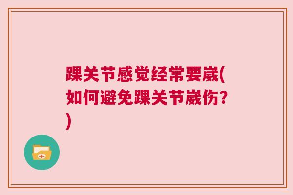 踝关节感觉经常要崴(如何避免踝关节崴伤?)