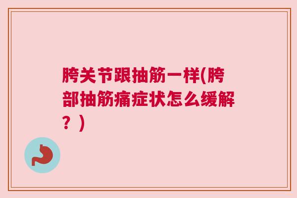 胯关节跟抽筋一样(胯部抽筋痛症状怎么缓解?)