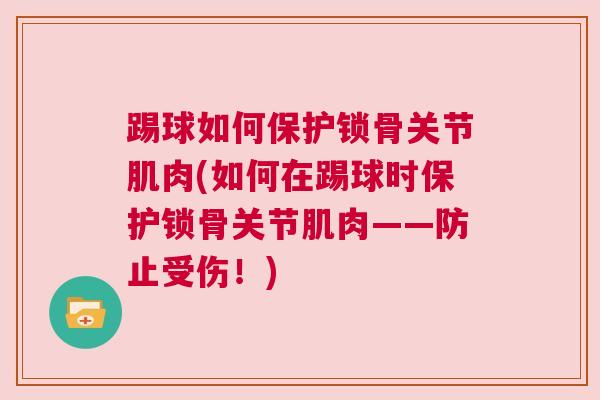 踢球如何保护锁骨关节肌肉(如何在踢球时保护锁骨关节肌肉——防止受伤！)