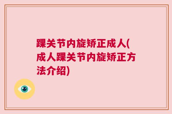 踝关节内旋矫正成人(成人踝关节内旋矫正方法介绍)