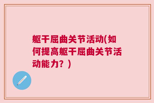 躯干屈曲关节活动(如何提高躯干屈曲关节活动能力?)