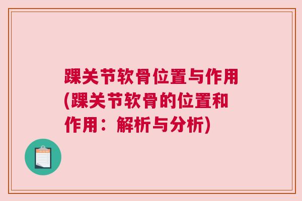 踝关节软骨位置与作用(踝关节软骨的位置和作用:解析与分析)