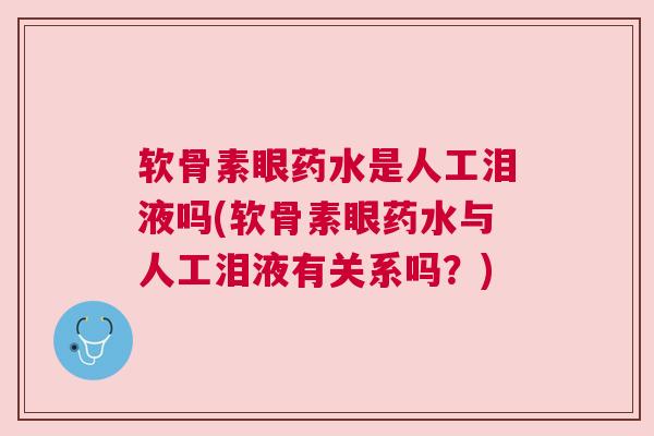 软骨素眼药水是人工泪液吗(软骨素眼药水与人工泪液有关系吗?) 软骨素眼药水是人工泪液吗(软骨素眼药水与人工泪液有关系吗?)