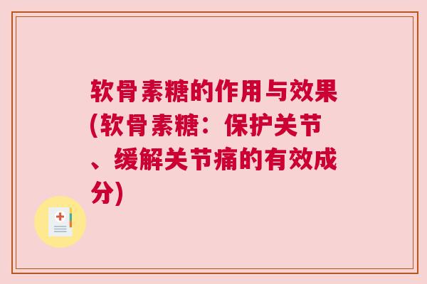 软骨素糖的作用与效果(软骨素糖：保护关节、缓解关节痛的有效成分)