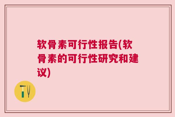 软骨素可行性报告(软骨素的可行性研究和建议) 软骨素可行性报告(软骨素的可行性研究和建议)