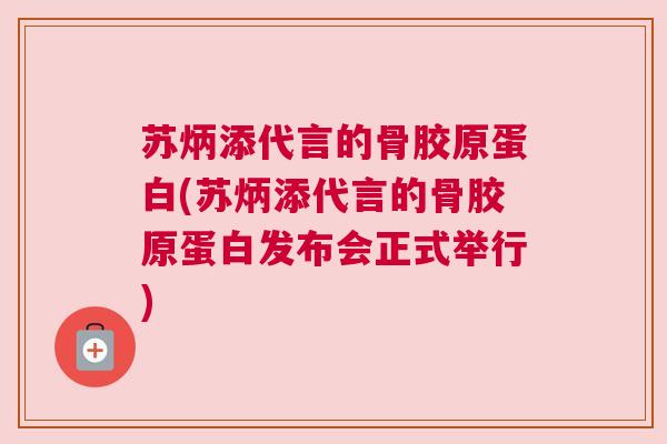 苏炳添代言的骨胶原蛋白(苏炳添代言的骨胶原蛋白发布会正式举行) 苏炳添代言的骨胶原蛋白(苏炳添代言的骨胶原蛋白发布会正式举行)