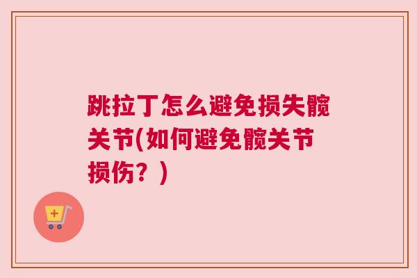 跳拉丁怎么避免损失髋关节(如何避免髋关节损伤?) 跳拉丁怎么避免损失髋关节(如何避免髋关节损伤?)