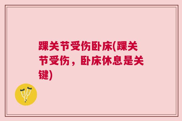 踝关节受伤卧床(踝关节受伤，卧床休息是关键)