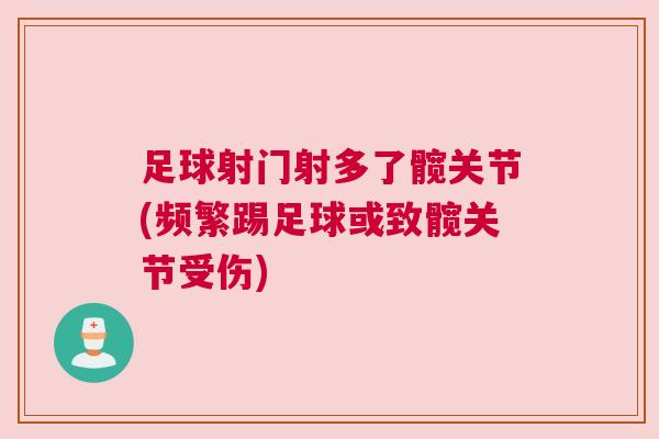 足球射门射多了髋关节(频繁踢足球或致髋关节受伤)