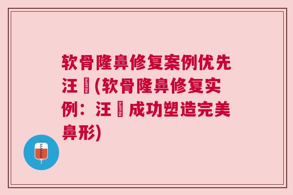 软骨隆鼻修复案例优先汪垟(软骨隆鼻修复实例:汪垟成功塑造完美鼻形) 软骨隆鼻修复案例优先汪垟(软骨隆鼻修复实例:汪垟成功塑造完美鼻形)