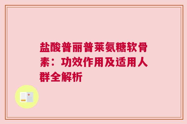 盐酸普丽普莱氨糖软骨素：功效作用及适用人群全解析