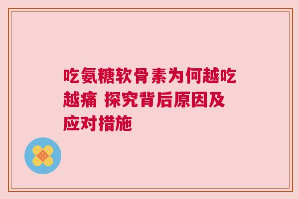 吃氨糖软骨素为何越吃越痛 探究背后原因及应对措施 吃氨糖软骨素为何越吃越痛 探究背后原因及应对措施