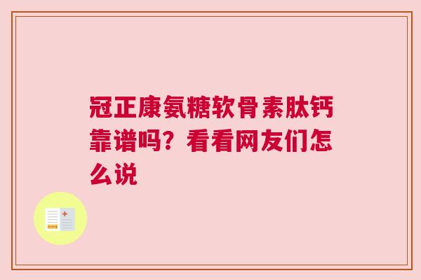 冠正康氨糖软骨素肽钙靠谱吗？看看网友们怎么说