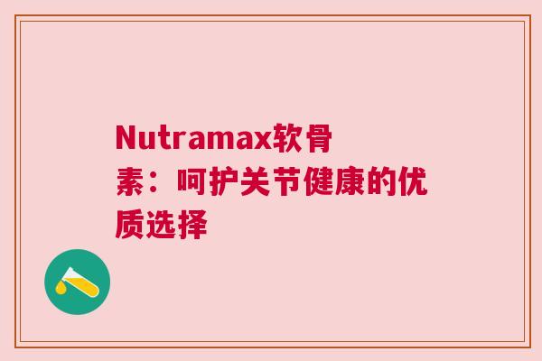Nutramax软骨素：呵护关节健康的优质选择