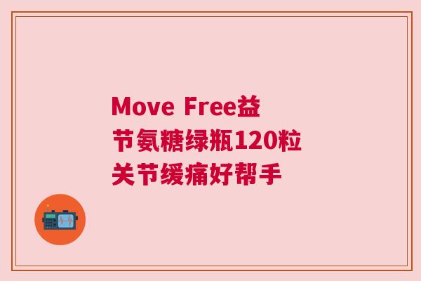 Move Free益节氨糖绿瓶120粒 关节缓痛好帮手