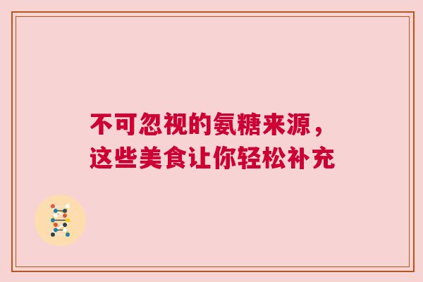 不可忽视的氨糖来源，这些美食让你轻松补充