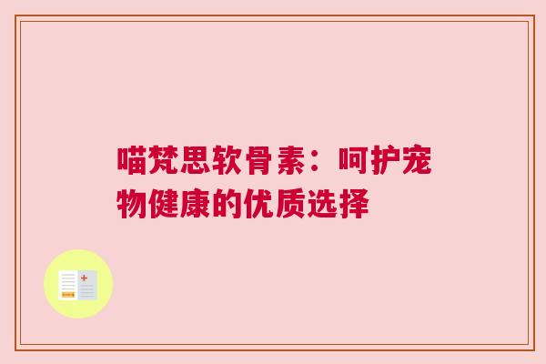 喵梵思软骨素：呵护宠物健康的优质选择
