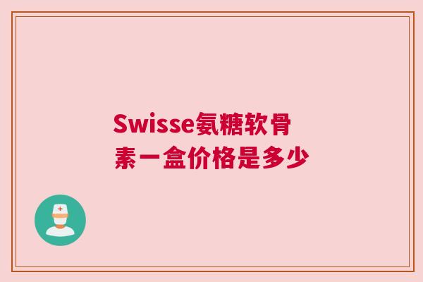 Swisse氨糖软骨素一盒价格是多少 Swisse氨糖软骨素一盒价格是多少