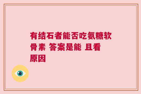 有结石者能否吃氨糖软骨素 答案是能 且看原因