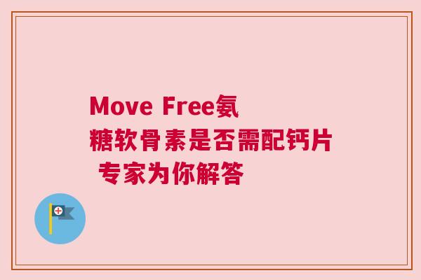 Move Free氨糖软骨素是否需配钙片 专家为你解答