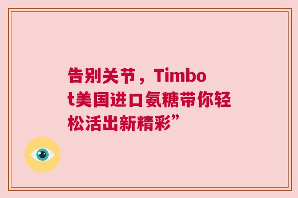 告别关节，Timbot美国进口氨糖带你轻松活出新精彩”