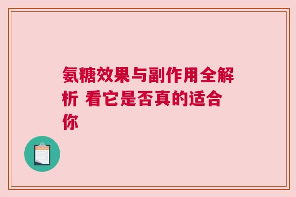 氨糖效果与副作用全解析 看它是否真的适合你