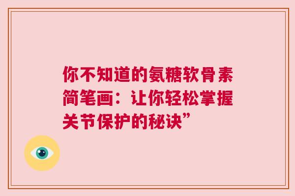 你不知道的氨糖软骨素简笔画：让你轻松掌握关节保护的秘诀”