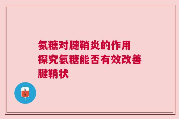 氨糖对腱鞘炎的作用 探究氨糖能否有效改善腱鞘状