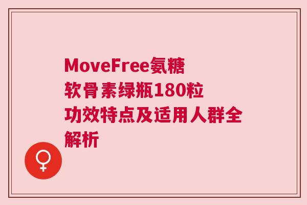 MoveFree氨糖软骨素绿瓶180粒 功效特点及适用人群全解析