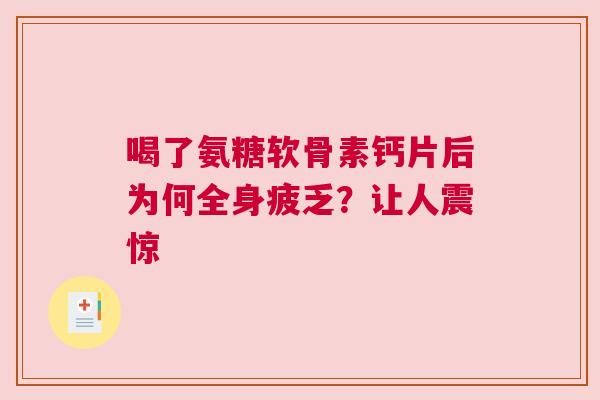 喝了氨糖软骨素钙片后为何全身疲乏？让人震惊