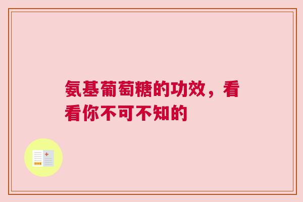 氨基葡萄糖的功效，看看你不可不知的