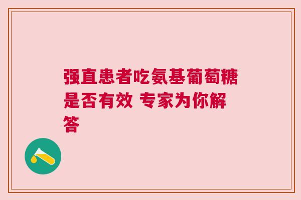 强直患者吃氨基葡萄糖是否有效 专家为你解答