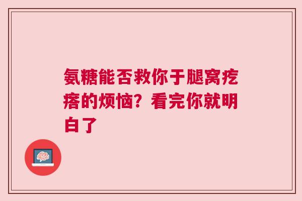 氨糖能否救你于腿窝疙瘩的烦恼？看完你就明白了