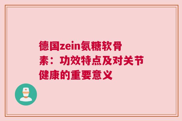 德国zein氨糖软骨素：功效特点及对关节健康的重要意义
