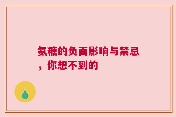 氨糖的负面影响与禁忌，你想不到的